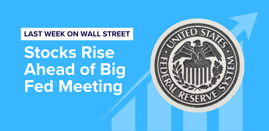 Last Week on Wall Street: Stocks Rise Ahead of Big Fed Meeting